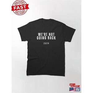 Were Not Going Back Vote Political Statement T-Shirt